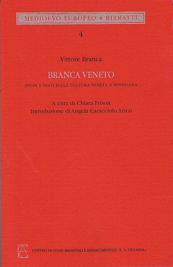 Vittore Branca – BRANCA VENETO, studi e testi sulla cultura veneta e veneziana. A cura di Chiara Frison; introduzione di Angela Caracciolo Aricò